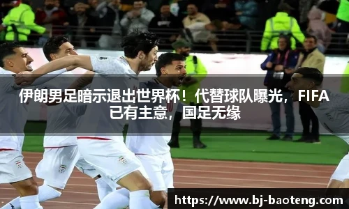 伊朗男足暗示退出世界杯！代替球队曝光，FIFA已有主意，国足无缘