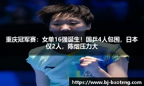 重庆冠军赛：女单16强诞生！国乒4人包围，日本仅2人，陈熠压力大