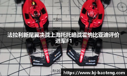 法拉利新尾翼决战上海托托暗战霍纳比亚迪评价进军F1