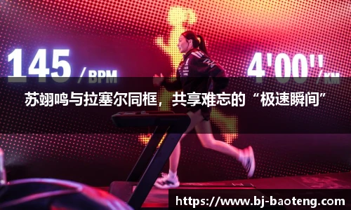 苏翊鸣与拉塞尔同框，共享难忘的“极速瞬间”