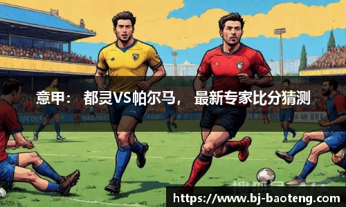 意甲： 都灵VS帕尔马， 最新专家比分猜测